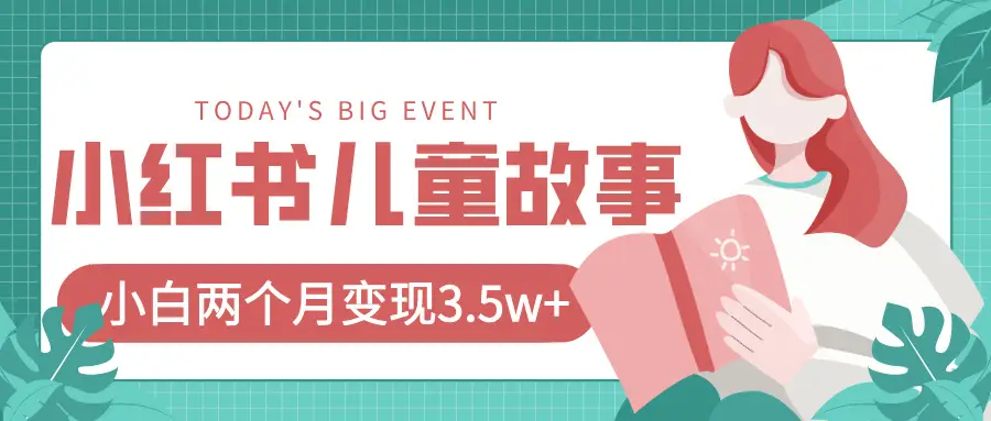 小红书AI儿童故事绘本项目,20条作品变现3.5w+-创业猫 小红书AI儿童故事绘本项目,20条作品变现3.5w+-创业猫