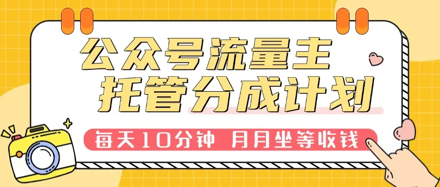 公众号托管分成计划,每天10分钟复制粘贴,靠流量主分成,月月坐等分成。-创业猫 公众号托管分成计划,每天10分钟复制粘贴,靠流量主分成,月月坐等分成。-创业猫