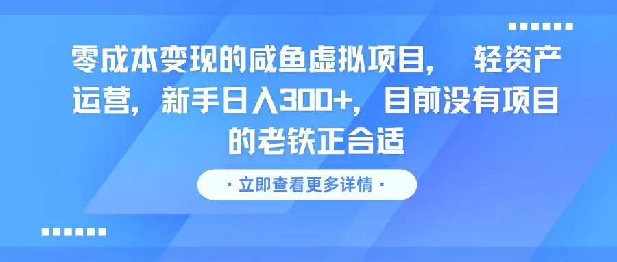 零成本变现的咸鱼虚拟项目, 轻资产运营,新手日入300+,目前没有项目的老铁正合适-创业猫 零成本变现的咸鱼虚拟项目, 轻资产运营,新手日入300+,目前没有项目的老铁正合适-创业猫