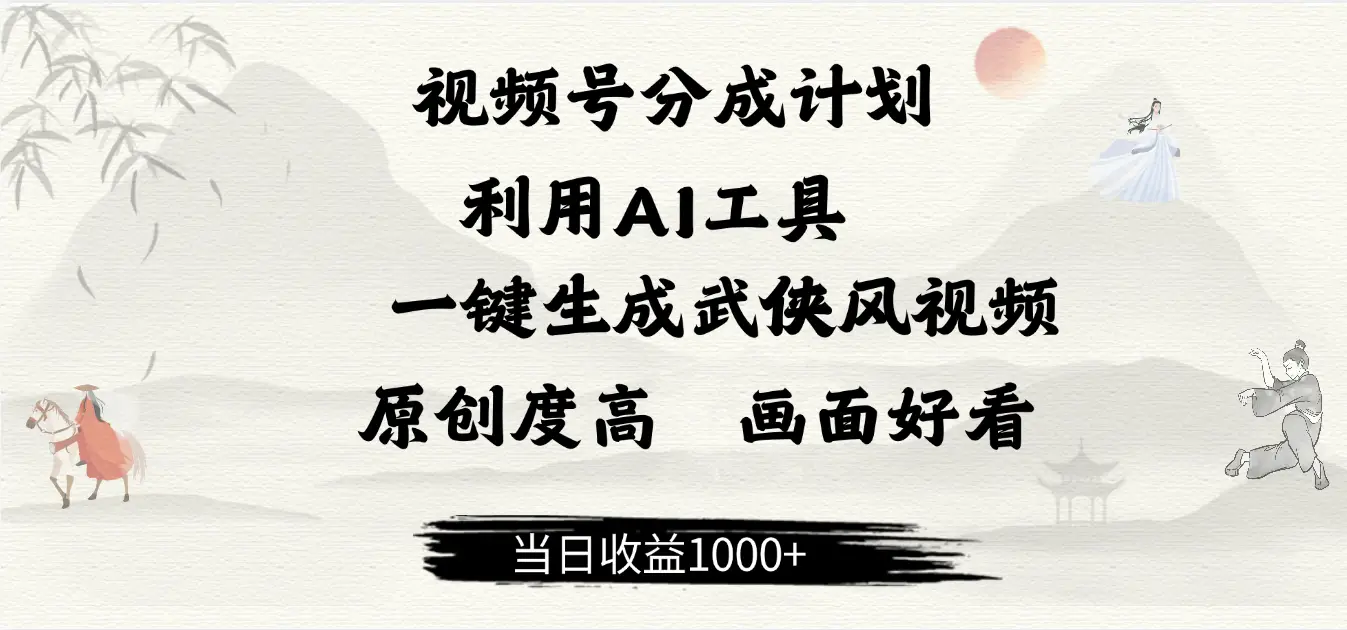 做视频号分成计划,就利用AI工具一键生成武侠风视频,原创度高,画面好看,当日收益500+-创业猫 做视频号分成计划,就利用AI工具一键生成武侠风视频,原创度高,画面好看,当日收益500+-创业猫