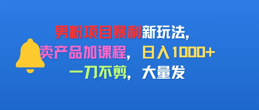 男粉项目新玩法,卖产品加课程,日入1000+暴利成本低,一刀不剪,大量发-创业猫 男粉项目新玩法,卖产品加课程,日入1000+暴利成本低,一刀不剪,大量发-创业猫