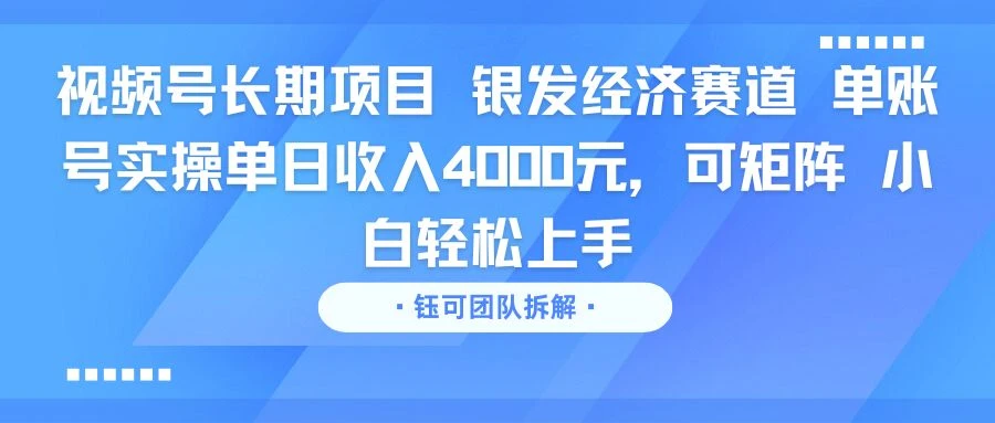 视频号长期项目 银发经济赛道 单账号实操单日收入4000元,可矩阵 小白轻松上手-创业猫 视频号长期项目 银发经济赛道 单账号实操单日收入4000元,可矩阵 小白轻松上手-创业猫
