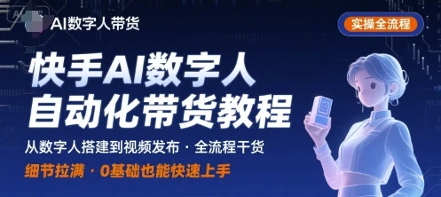 【精】快手AI数字人自动化视频带货实操全流程,干货满满,细节拉满-创业猫 【精】快手AI数字人自动化视频带货实操全流程,干货满满,细节拉满-创业猫