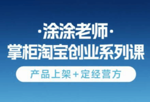 涂涂老师·淘宝无货源创业系列课(产品上架+定经营方)-淘米帮