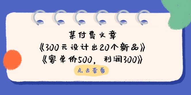 某付费文章：《300元设计出20个新品》+《客单价500，利润300》-淘米帮