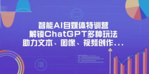 智能AI自媒体特训营,解锁ChatGPT多种玩法,助力文本、图像、视频创作…-淘米帮