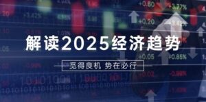 解读2025经济趋势、美股、A港股等资产前景判断，助您抢先布局未来投资-淘米帮