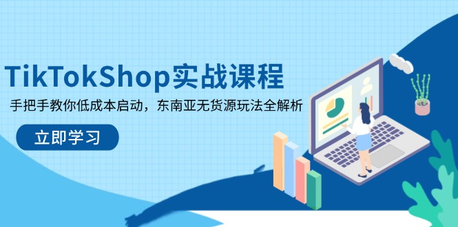 TikTokShop实战课程，手把手教你低成本启动，东南亚无货源玩法全解析-淘米帮