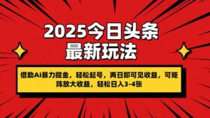 2025今日头条最新玩法，借助AI暴力掘金，轻松起号，两日即可见收益，可…-淘米帮