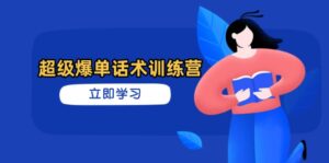 超级爆单话术训练营,掌握高效销售技巧,轻松实现订单爆发-淘米帮
