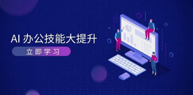AI办公技能大提升，学习AI绘画、视频生成，让工作变得更高效、更轻松-淘米帮