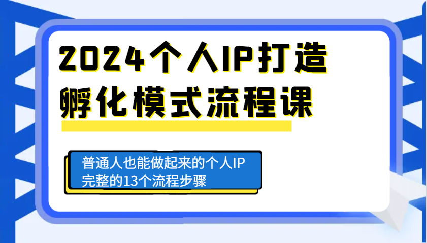 2024个人IP打造孵化模式流程课，普通人也能做起来的个人IP完整的13个流程步骤-淘米帮