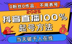 2025抖音直播100%起号方法,0粉丝0作品当天破千人在线 可配合多种变现方式-淘米帮