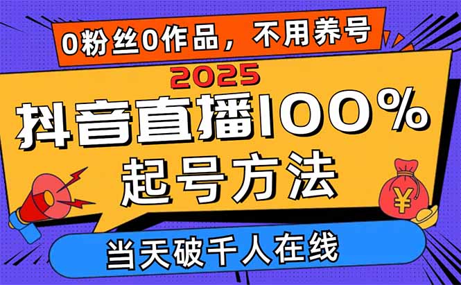 2025抖音直播100%起号方法，0粉丝0作品当天破千人在线 可配合多种变现方式-淘米帮