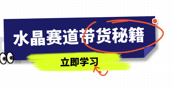 水晶赛道带货秘籍，国学结合、短视频起号、拍摄技巧、直播话术等内容-淘米帮