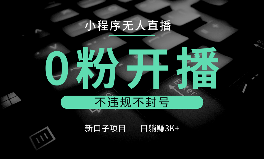 小程序无人直播，0粉开播，不违规不封号，新口子项目，小白日躺赚3K+-淘米帮