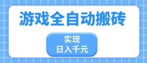 游戏全自动搬砖，实现日入千元，小白也能轻松上手-淘米帮