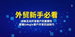 外贸新手必看,详解主动开发客户的重要性,掌握Google客户开发实战技巧-淘米帮