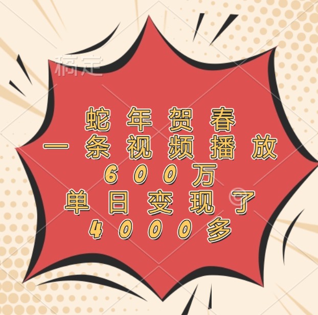 蛇年贺春，一条视频播放600万，单日变现了4000多-淘米帮