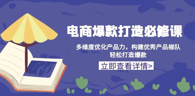电商爆款打造必修课：多维度优化产品力，构建优秀产品梯队，轻松打造爆款-淘米帮