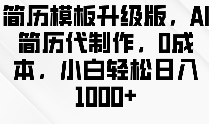 简历模板升级版，AI简历代制作，0成本，小白轻松日入1000+-淘米帮