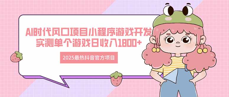 2025最热抖音官方项目 Ai时代风口项目小程序游戏开发 实测单个游戏日收…-淘米帮