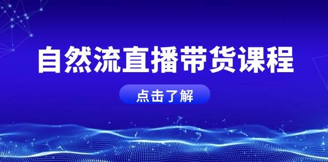 自然流直播带货课程，结合微付费起号，打造运营主播，提升个人能力-淘米帮