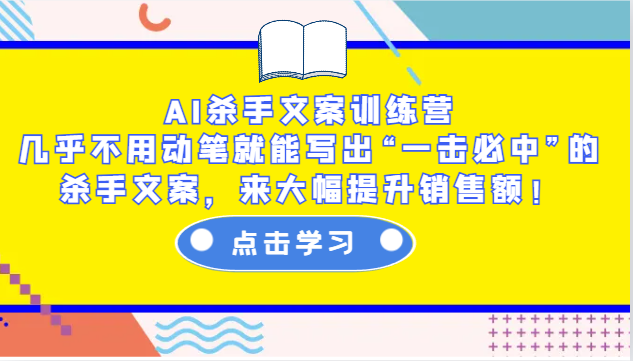 AI杀手文案训练营：几乎不用动笔就能写出“一击必中”的杀手文案，来大幅提升销售额！-淘米帮