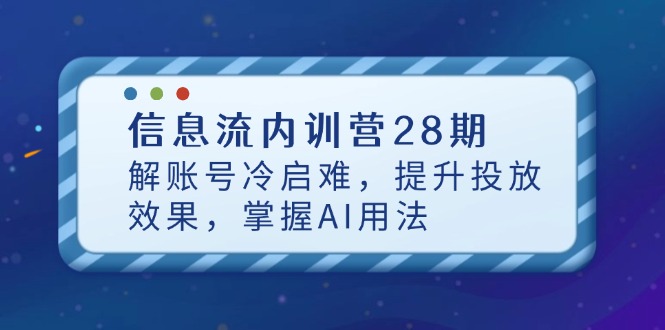 信息流内训营28期，解账号冷启难，提升投放效果，掌握AI用法-淘米帮