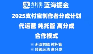 2025支付宝创作者分成计划代运营，纯托管，高分成，合作模式！-淘米帮