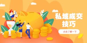 私域成交技巧，帮你从入门到精通，破解四大痛点，快速变现，轻松收钱-淘米帮