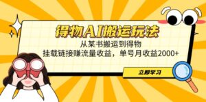 得物AI搬运玩法,从某书搬运到得物,挂载链接赚流量收益,单号月收益2000+-淘米帮