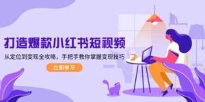 打造爆款小红书短视频，从定位到变现全攻略，手把手教你掌握变现技巧-淘米帮