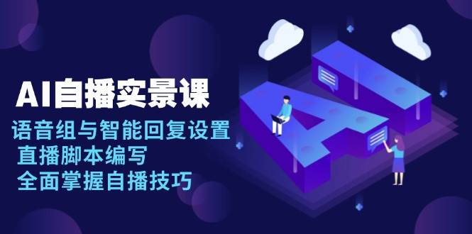 AI自播实景课：语音组与智能回复设置, 直播脚本编写, 全面掌握自播技巧-淘米帮
