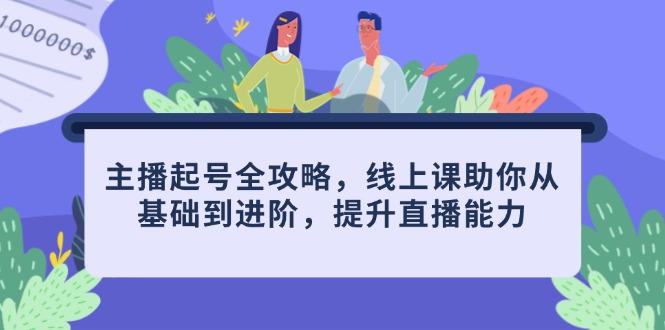 主播起号全攻略，线上课助你从基础到进阶，提升直播能力-淘米帮