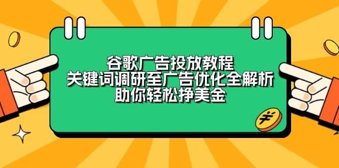 谷歌广告投放教程：关键词调研至广告优化全解析，助你轻松挣美金-淘米帮