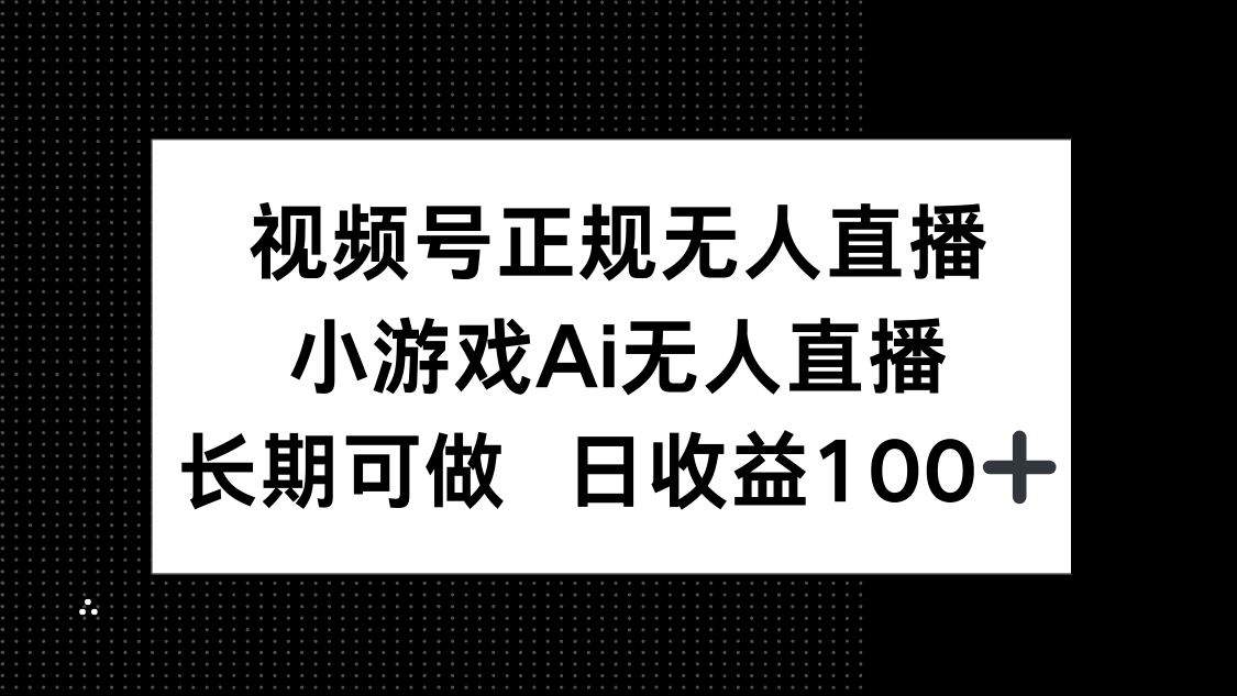 视频号正规无人直播，小游戏AI无人直播，长期可做，日收益100+-淘米帮