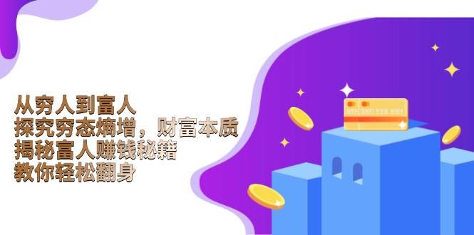 从穷人到富人：探究穷态熵增，财富本质，揭秘富人赚钱秘籍，教你轻松翻身-淘米帮