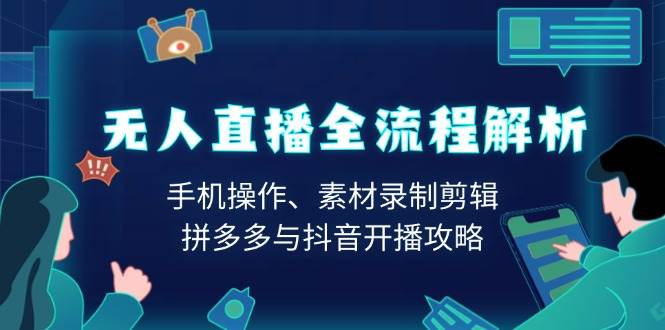 无人直播全流程解析：手机操作、素材录制剪辑、拼多多与抖音开播攻略-淘米帮