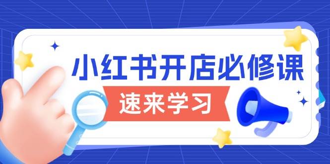 小红书开店必修课，详解开店流程与玩法规则，开启电商变现之旅-淘米帮