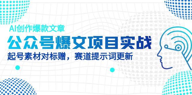 公众号爆文项目实战，AI创作爆款文章，起号素材对标赠(附赛道AI提示词-淘米帮