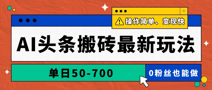 AI头条搬砖最新玩法，单日50-700，AI写文章，操作简单，变现快-淘米帮