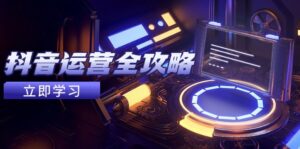 抖音运营全攻略,账号包装养号技巧,情感增粉视频搬运,实现快速变现-淘米帮