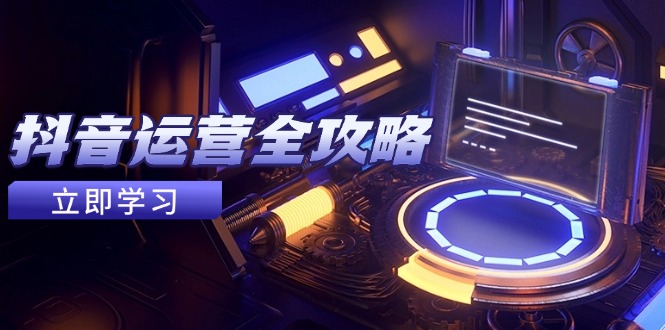 抖音运营全攻略，账号包装养号技巧，情感增粉视频搬运，实现快速变现-淘米帮