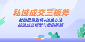 私域成交三板斧:社群批量发售+谈单心法,被动成交模型与案例拆解-淘米帮