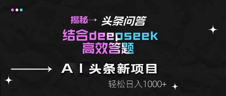 揭秘头条问答新玩法！结合deepseek高效答题，轻松日入1000+-淘米帮