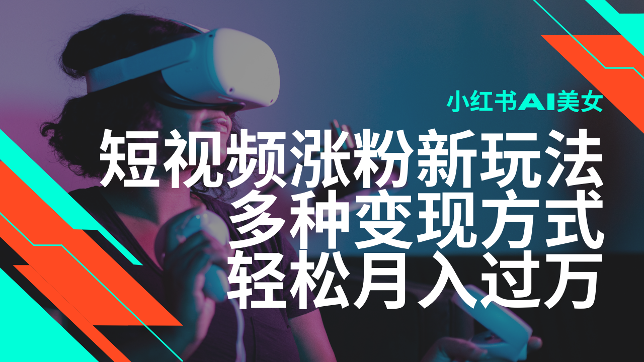 最新风口蓝海项目，小红书AI美女短视频涨粉玩法，多种变现方式轻松月入过万-淘米帮