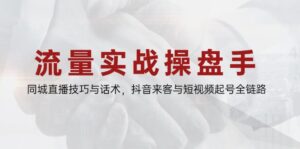 流量实战操盘手,同城直播技巧与话术,抖音来客与短视频起号全链路-淘米帮