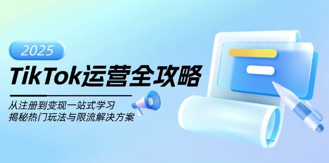 TikTok运营全攻略，从注册到变现一站式学习，揭秘热门玩法与限流解决方案-淘米帮