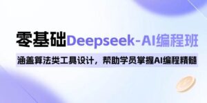 0基础Deepseek-AI编程班，涵盖算法类工具设计，帮助学员掌握AI编程精髓-淘米帮